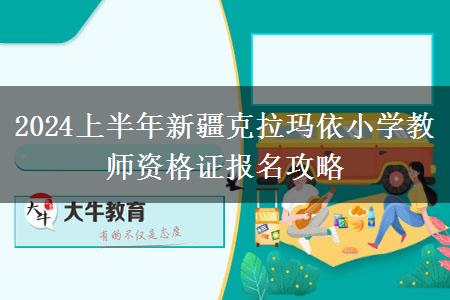 2024上半年新疆克拉玛依小学教师资格证报名攻略