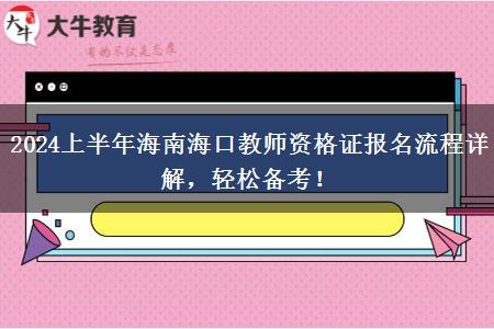 2024上半年海南海口教师资格证报名流程详解，轻松备考！