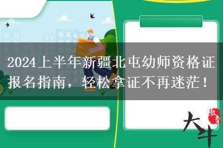 2024上半年新疆北屯幼师资格证报名指南，轻松拿证不再迷茫！