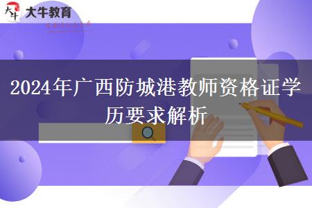 2024年广西防城港教师资格证学历要求解析