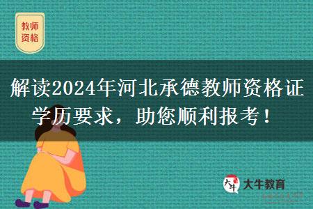 解读2024年河北承德教师资格证学历要求，助您顺利报考！