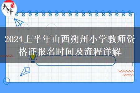 2024上半年山西朔州小学教师资格证报名时间及流程详解