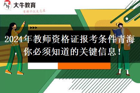 2024年教师资格证报考条件青海，你必须知道的关键信息！