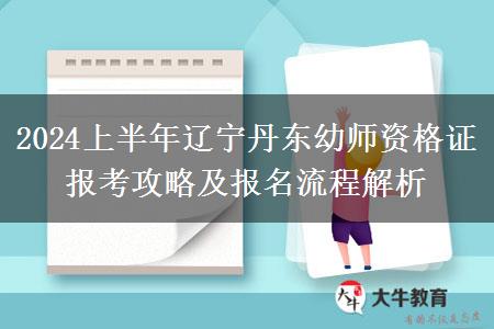 2024上半年辽宁丹东幼师资格证报考攻略及报名流程解析