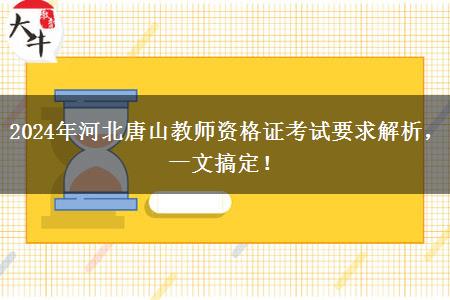 2024年河北唐山教师资格证考试要求解析，一文搞定！