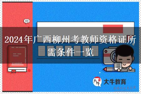 2024年广西柳州考教师资格证所需条件一览