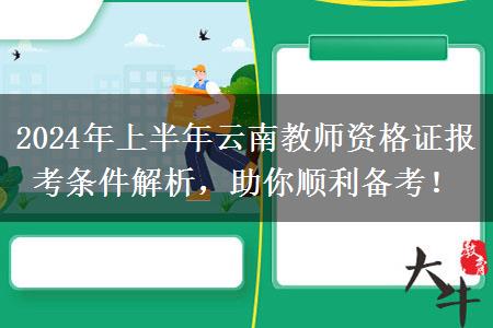 2024年上半年云南教师资格证报考条件解析，助你顺利备考！