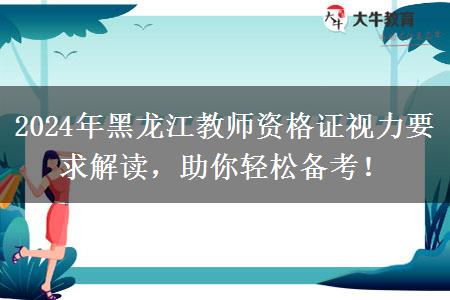 2024年黑龙江教师资格证视力要求解读，助你轻松备考！