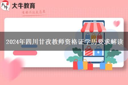 2024年四川甘孜教师资格证学历要求解读