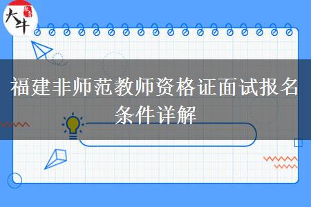 福建非师范教师资格证面试报名条件详解