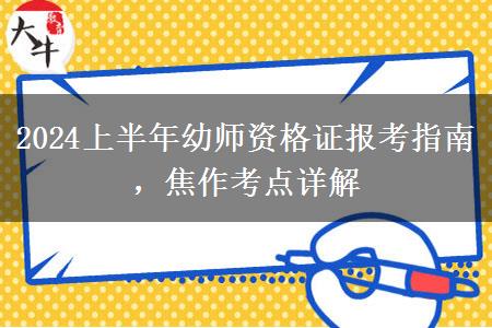 2024上半年幼师资格证报考指南，焦作考点详解