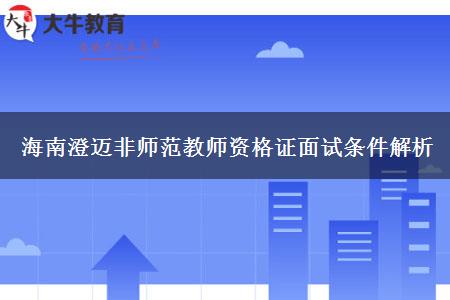 海南澄迈非师范教师资格证面试条件解析