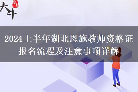 2024上半年湖北恩施教师资格证报名流程及注意事项详解