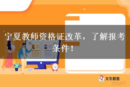 宁夏教师资格证改革，了解报考条件！