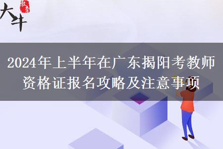 2024年上半年在广东揭阳考教师资格证报名攻略及注意事项