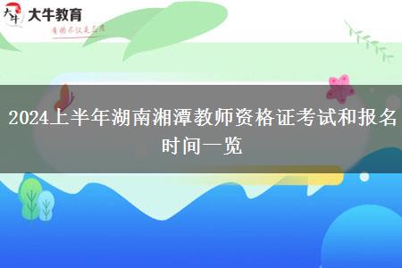 2024上半年湖南湘潭教师资格证考试和报名时间一览