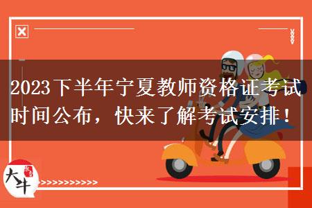 2023下半年宁夏教师资格证考试时间公布，快来了解考试安排！