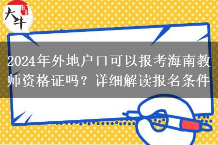 2024年外地户口可以报考海南教师资格证吗？详细解读报名条件