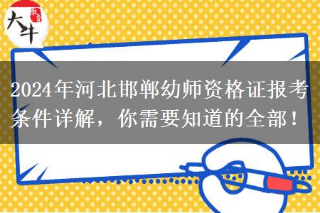 2024年河北邯郸幼师资格证报考条件详解，你需要知道的全部！