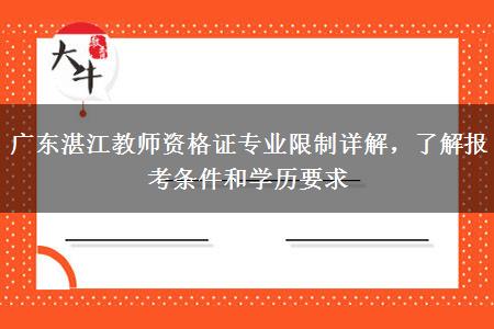 广东湛江教师资格证专业限制详解，了解报考条件和学历要求