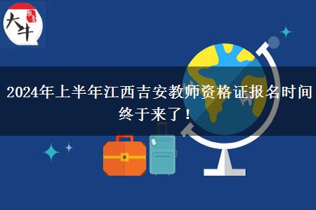 2024年上半年江西吉安教师资格证报名时间终于来了！