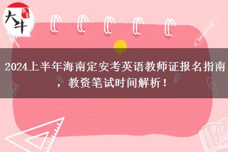 2024上半年海南定安考英语教师证报名指南，教资笔试时间解析！