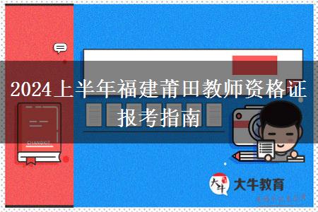 2024上半年福建莆田教师资格证报考指南