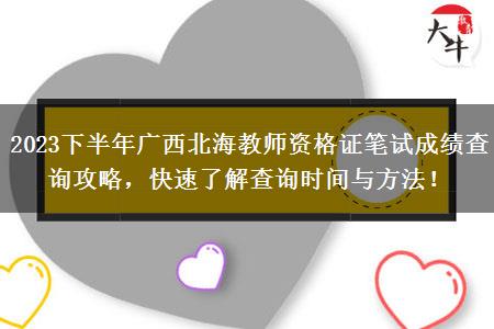 2023下半年广西北海教师资格证笔试成绩查询攻略，快速了解查询时间与方法！