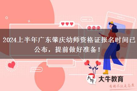 2024上半年广东肇庆幼师资格证报名时间已公布，提前做好准备！