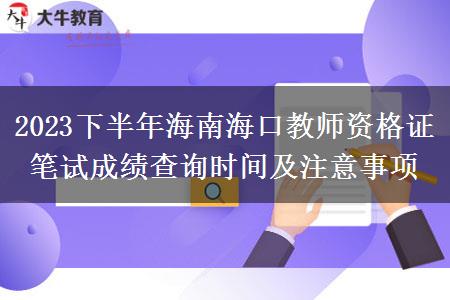 2023下半年海南海口教师资格证笔试成绩查询时间及注意事项