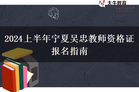 2024上半年宁夏吴忠教师资格证报名指南