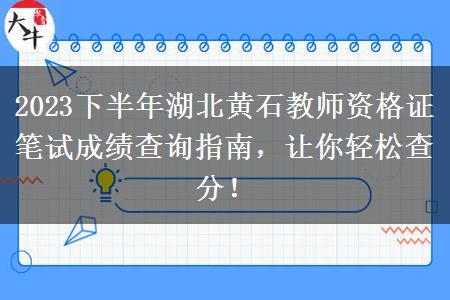 2023下半年湖北黄石教师资格证笔试成绩查询指南，让你轻松查分！