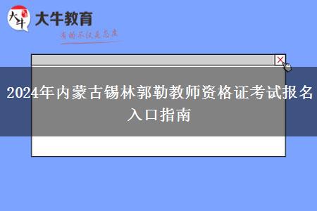 2024年内蒙古锡林郭勒教师资格证考试报名入口指南