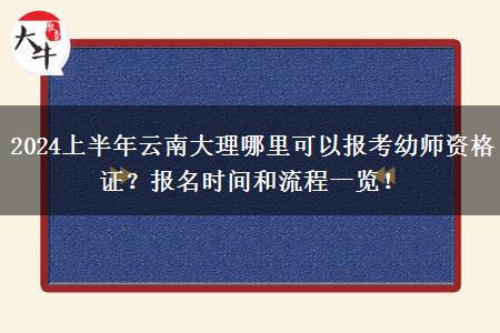 2024上半年云南大理哪里可以报考幼师资格证？报名时间和流程一览！