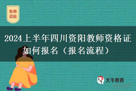 2024上半年四川资阳教师资格证如何报名（报名流程）