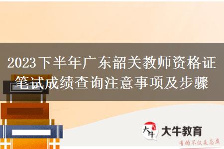 2023下半年广东韶关教师资格证笔试成绩查询注意事项及步骤