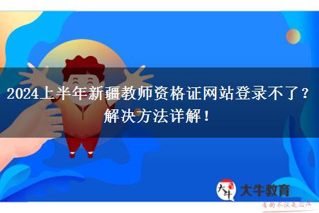 2024上半年新疆教师资格证网站登录不了？解决方法详解！