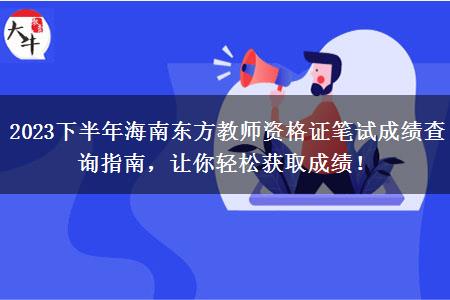 2023下半年海南东方教师资格证笔试成绩查询指南，让你轻松获取成绩！