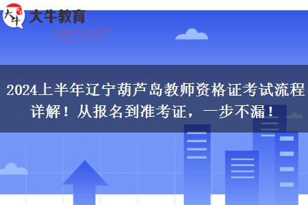 2024上半年辽宁葫芦岛教师资格证考试流程详解！从报名到准考证，一步不漏！