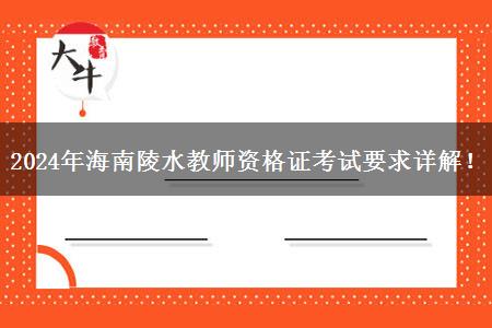 2024年海南陵水教师资格证考试要求详解！