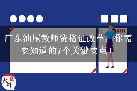 广东汕尾教师资格证改革，你需要知道的7个关键要点！