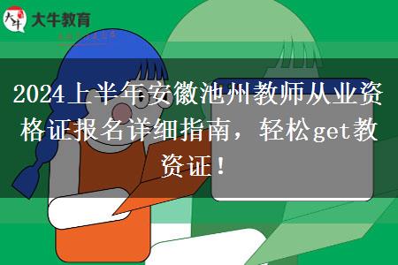 2024上半年安徽池州教师从业资格证报名详细指南，轻松get教资证！