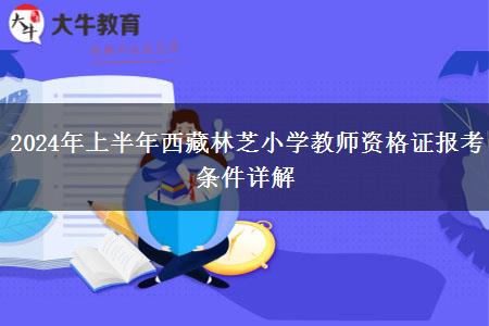 2024年上半年西藏林芝小学教师资格证报考条件详解