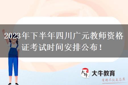 2023年下半年四川广元教师资格证考试时间安排公布！