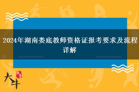 2024年湖南娄底教师资格证报考要求及流程详解