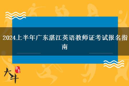 2024上半年广东湛江英语教师证考试报名指南