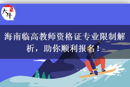 海南临高教师资格证专业限制解析，助你顺利报名！