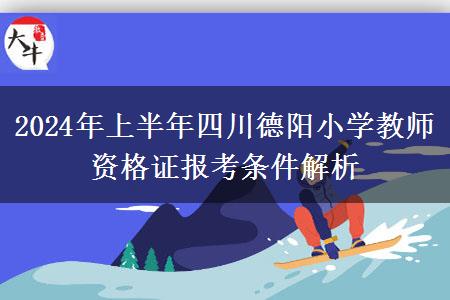 2024年上半年四川德阳小学教师资格证报考条件解析