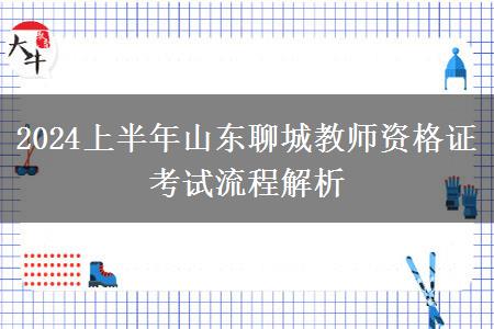 2024上半年山东聊城教师资格证考试流程解析