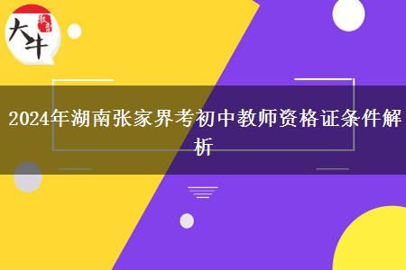 2024年湖南张家界考初中教师资格证条件解析